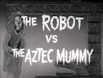 Thumbnail image for Sabado Pochonte Video: The Robot vs. The Aztec Mummy (en Inglés)